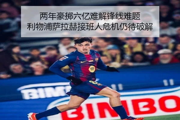 两年豪掷六亿难解锋线难题 利物浦萨拉赫接班人危机仍待破解 - qyh
